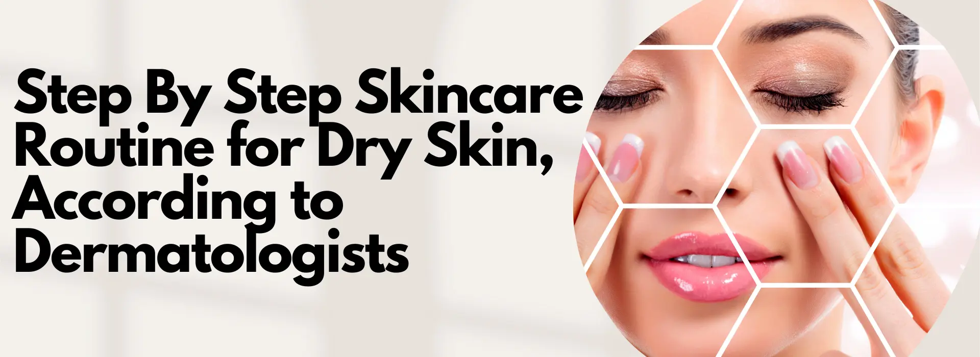 Step By Step Skincare Routine for Dry Skin According to Dermatologists
